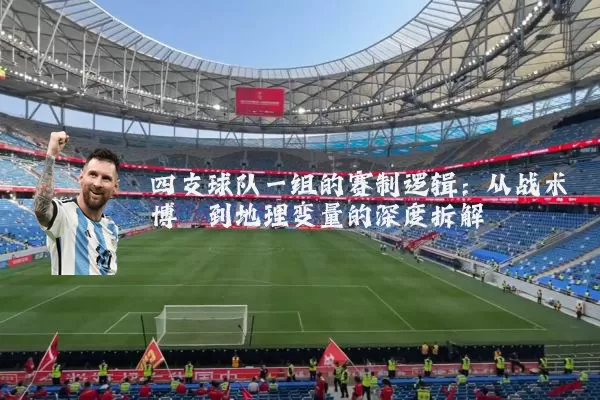 四支球队一组的赛制逻辑:从战术博弈到地理变量的深度拆解