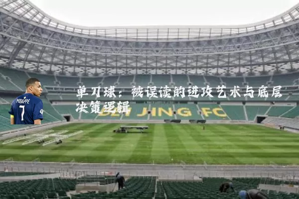 单刀球：被误读的进攻艺术与底层决策逻辑