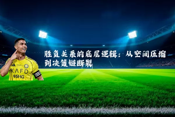 胜负关系的底层逻辑：从空间压缩到决策链断裂