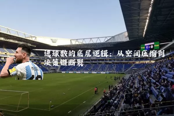 进球数的底层逻辑：从空间压缩到决策链断裂